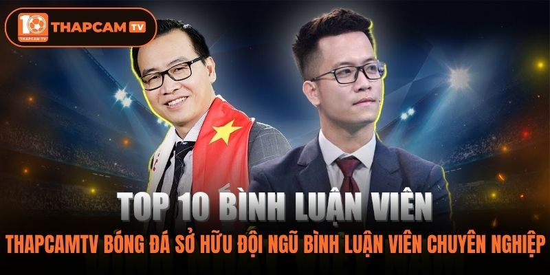 ThapCamTV bóng đá sở hữu đội ngũ bình luận viên chuyên nghiệp