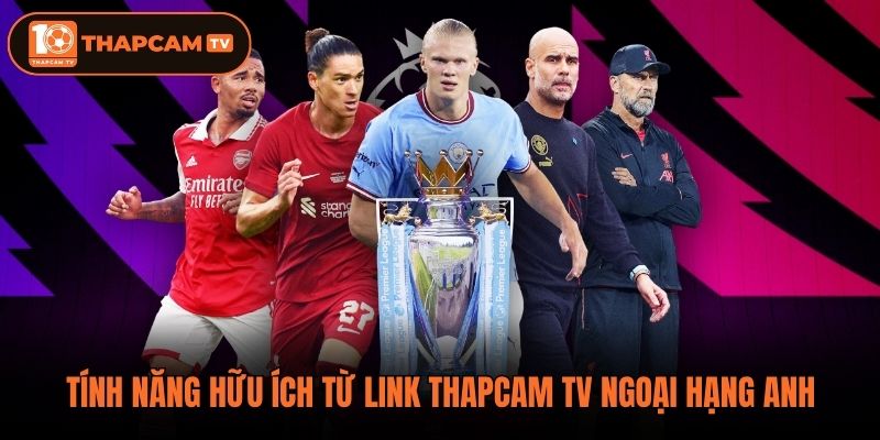 Tính năng hữu ích từ link thapcam tv Ngoại Hạng Anh