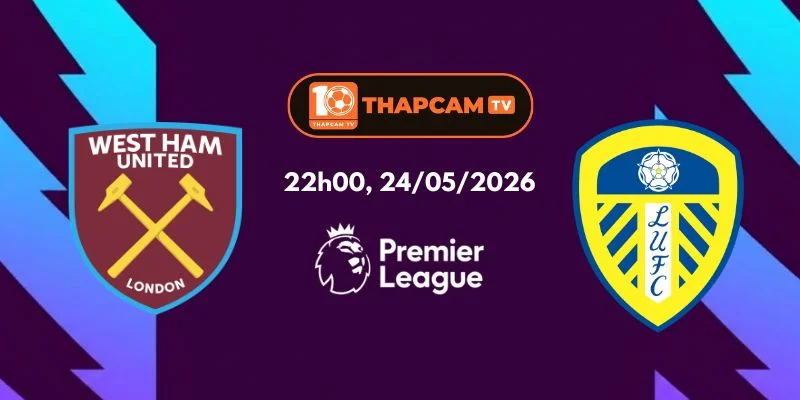Soi Kèo Nhà Cái West Ham Vs Leeds – 22h00, Ngày 24/05